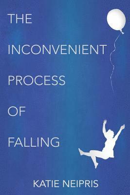 Katie Neipris - The Inconvenient Process of Falling, Häftad