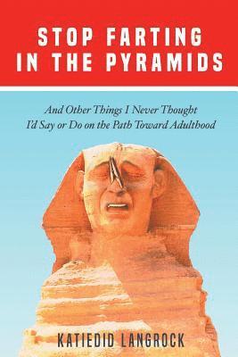 Katiedid Langrock - Stop Farting in the Pyramids: And Other Things I Never Thought I'd Say or Do on the Path Toward Adulthood, Häftad