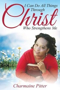 bokomslag I Can Do All Things Through Christ Who Strengthens Me