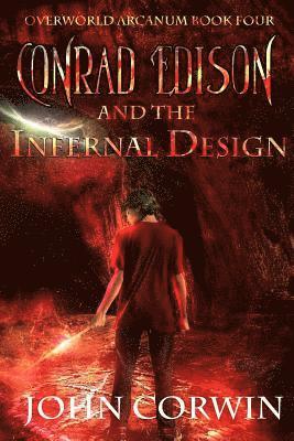 Conrad Edison and the Infernal Design: Overworld Arcanum Book Four