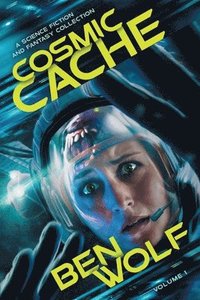 bokomslag Cosmic Cache: A Science Fiction and Fantasy Short Story Collection