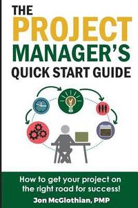 bokomslag The Project Manager's Quick Start Guide: How To Get Your Project On The Right Road For Success