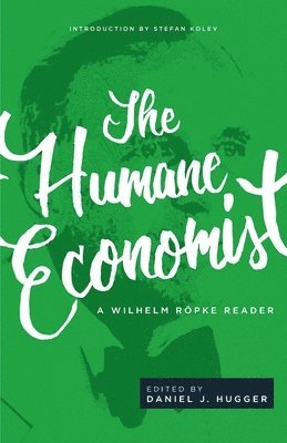 Wilhelm Röpke, Daniel J Hugger - Humane Economist, Häftad