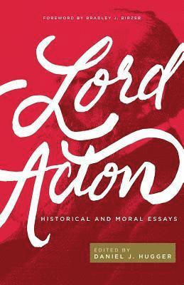 Lord Acton: Historical and Moral Essays 1