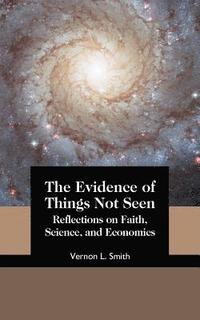 bokomslag The Evidence of Things Not Seen: Reflections on Faith, Science, and Economics