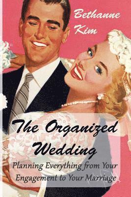 Organized Wedding: Planning Everything from Your Engagement to Your Marriage 1
