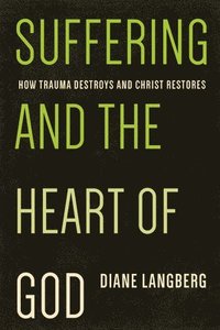bokomslag Suffering and the Heart of God: How Trauma Destroys and Christ Restores