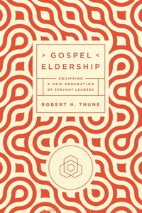bokomslag Gospel Eldership: Equipping a New Generation of Servant Leaders