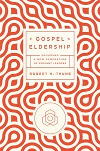 bokomslag Gospel Eldership: Equipping a New Generation of Servant Leaders