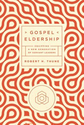 Gospel Eldership: Equipping a New Generation of Servant Leaders 1