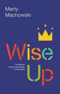 bokomslag Wise Up: 10-Minute Family Devotions in Proverbs