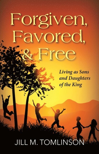 Forgiven, Favored and Free: Living as Sons and Daughters of the King 1