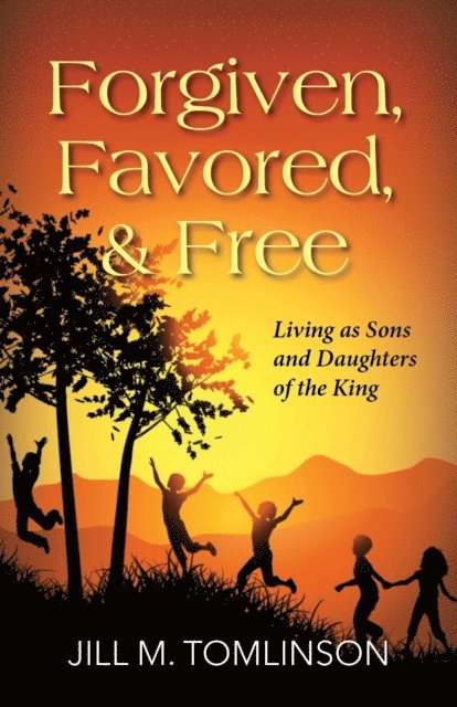 Forgiven, Favored and Free: Living as Sons and Daughters of the King