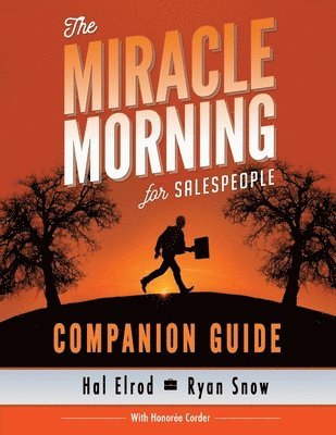 The Miracle Morning for Salespeople Companion Guide: The Fastest Way to Take Your SELF and Your SALES to the Next Level 1