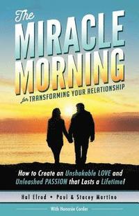 bokomslag The Miracle Morning for Transforming Your Relationship: How to Create an Unshakable LOVE and Unleashed PASSION that Lasts a Lifetime!