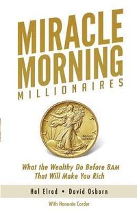bokomslag Miracle Morning Millionaires: What the Wealthy Do Before 8AM That Will Make You Rich
