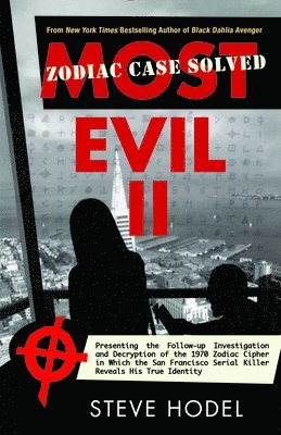 Most Evil II: Presenting the Follow-Up Investigation and Decryption of the 1970 Zodiac Cipher in Which the San Francisco Serial Killer Reveals His Tru