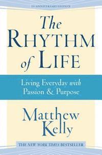 Matthew Kelly - The Rhythm of Life: Living Every Day with Passion and Purpose, Inbunden