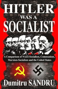 bokomslag Hitler Was a Socialist: A comparison of NAZI-Socialism, Communism, Marxism-Socialism, and the United States