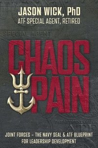 bokomslag Chaos & Pain: Joint Forces - The Navy Seal & Atf Blueprint for Leadership Development