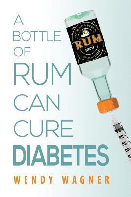 Wendy Wagner - A Bottle of Rum Can Cure Diabetes, Häftad