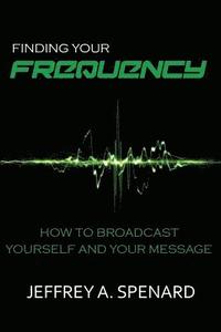 bokomslag Finding Your Frequency: How to Broadcast Yourself and Your Message