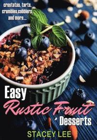bokomslag Easy Rustic Fruit Desserts: crostatas, tarts, crumbles, cobblers, and more...