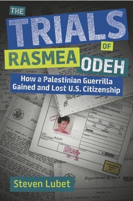 bokomslag The Trials of Rasmea Odeh: How a Palestinian Guerrilla Gained and Lost U.S. Citizenship