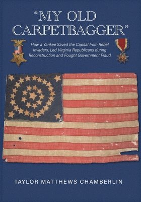 bokomslag 'My Old Carpetbagger': How a Yankee Saved the Capital from Rebel Invaders, Led Virginia Republicans during Reconstruction and Fought Government Fraud