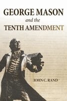 John C. Rand - George Mason and the Tenth Amendment, Häftad
