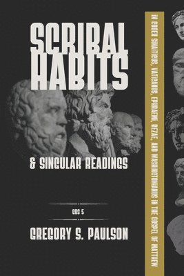 Gregory S Paulson, Gregory S. Paulson - Scribal Habits and Singular Readings in Codex Sinaiticus, Vaticanus, Ephraemi, Bezae, and Washingtonianus in the Gospel of Matthew, Häftad