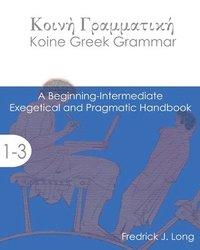 bokomslag Koine Greek Grammar: A Beginning-Intermediate Exegetical and Pragmatic Handbook