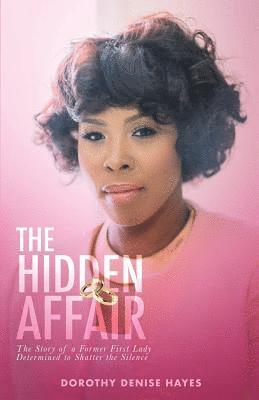 Dorothy Denise Hayes - The Hidden Affair: The story of a former First Lady, determined to shatter the silence, Häftad