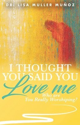 I Thought You Said You Love Me: Who are You Really Worshiping? 1