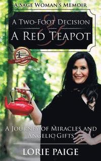 bokomslag A Two-Foot Decision and a Red Teapot: A Journey of Miracles and Angelic Gifts
