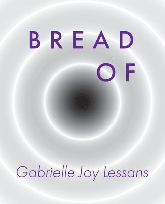 Gabrielle Joy Lessans - Bread Of, Häftad