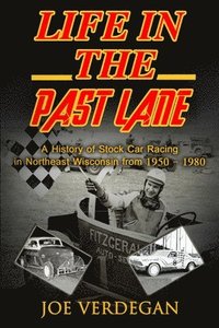bokomslag Life in the Past Lane: A History of Stock Car Racing in Northeast Wisconsin from 1950 - 1980