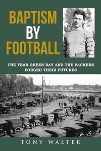 bokomslag Baptism By Football: The Year Green Bay and the Packers Forged Their Futures