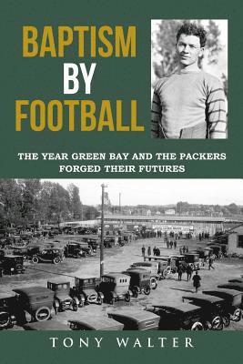Tony Walter - Baptism By Football: The Year Green Bay and the Packers Forged Their Futures, Häftad