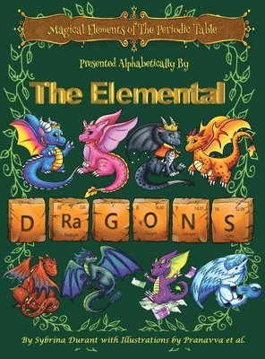 Magical Elements of the Periodic Table Presented Alphabetically By The Elemental Dragons 1