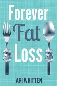bokomslag Forever Fat Loss: Escape the Low Calorie and Low Carb Diet Traps and Achieve Effortless and Permanent Fat Loss by Working with Your Biol