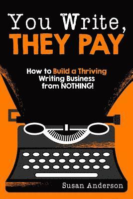 Susan Anderson - You Write, They Pay: How to Build a Thriving Writing Business from NOTHING, Häftad