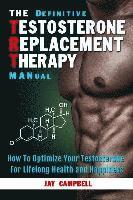bokomslag The Definitive Testosterone Replacement Therapy MANual: How to Optimize Your Testosterone For Lifelong Health And Happiness