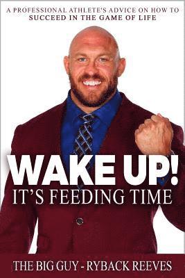 Ryback Reeves - Wake Up! It's Feeding Time: A Professional Athlete's Advice on How to Succeed in the Game of Life, Häftad