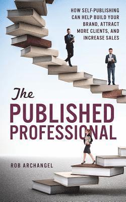 bokomslag The Published Professional: How Self-Publishing Can Help Build Your Brand, Attract More Clients, and Increase Sales