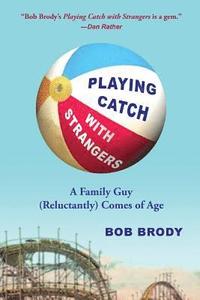 bokomslag Playing Catch with Strangers: A Family Guy (Reluctantly) Comes of Age