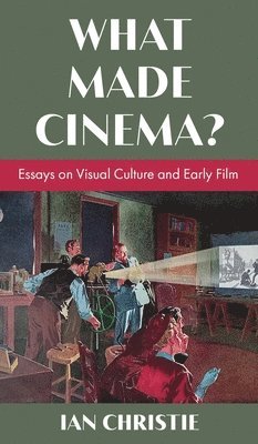 What Made Cinema? Essays on Visual Culture and Early Film 1