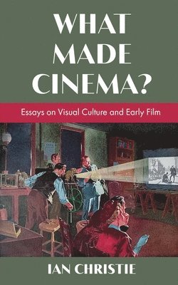 What Made Cinema? Essays on Visual Culture and Early Film 1