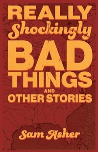 bokomslag Really Shockingly Bad Things and Other Stories