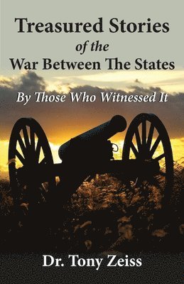 Treasured Stories of the War Between The States By Those Who Witnessed It 1